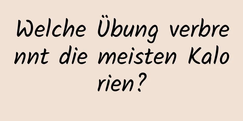 Welche Übung verbrennt die meisten Kalorien?