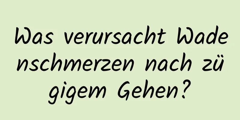 Was verursacht Wadenschmerzen nach zügigem Gehen?