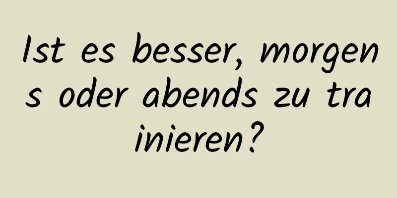 Ist es besser, morgens oder abends zu trainieren?