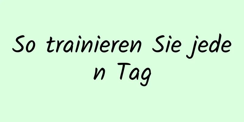 So trainieren Sie jeden Tag
