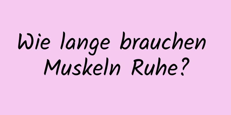 Wie lange brauchen Muskeln Ruhe?
