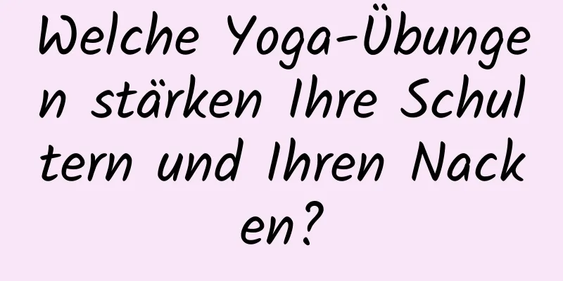Welche Yoga-Übungen stärken Ihre Schultern und Ihren Nacken?