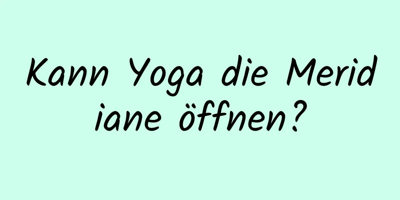Kann Yoga die Meridiane öffnen?