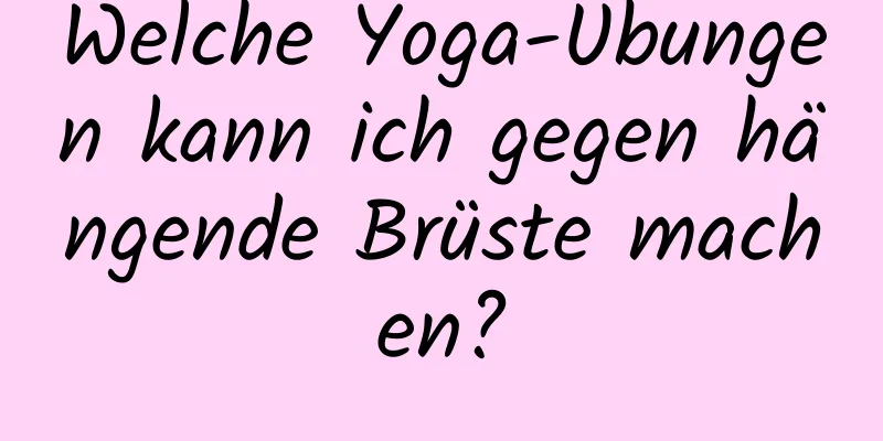 Welche Yoga-Übungen kann ich gegen hängende Brüste machen?