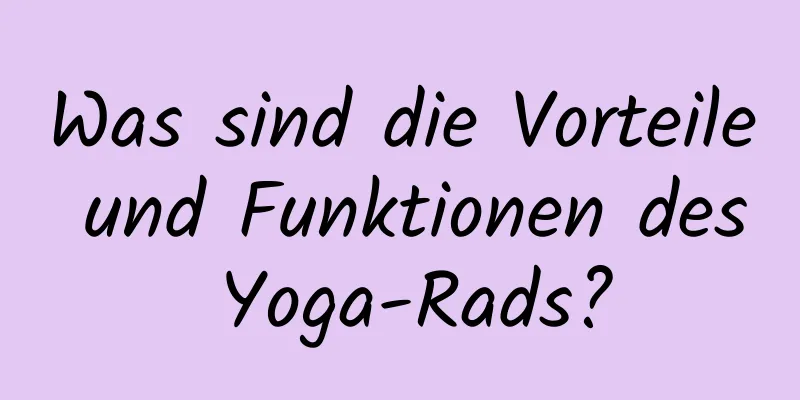 Was sind die Vorteile und Funktionen des Yoga-Rads?