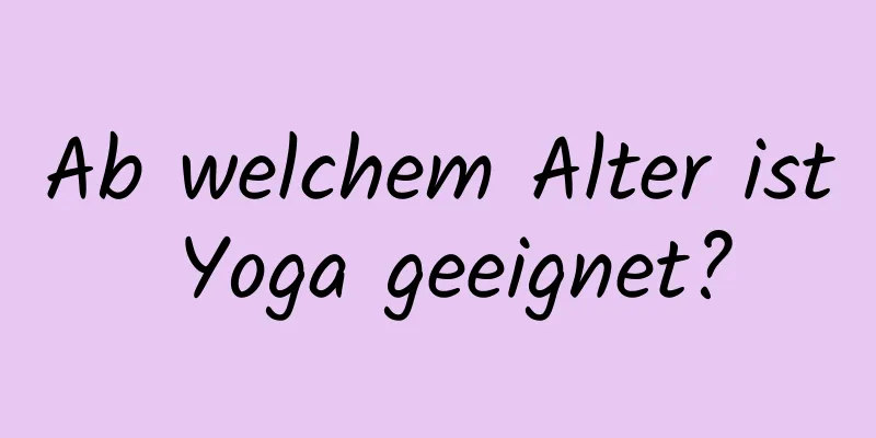 Ab welchem ​​Alter ist Yoga geeignet?