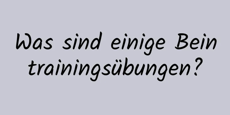 Was sind einige Beintrainingsübungen?