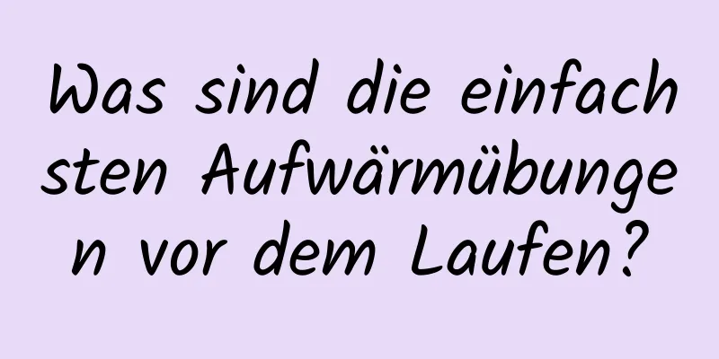 Was sind die einfachsten Aufwärmübungen vor dem Laufen?