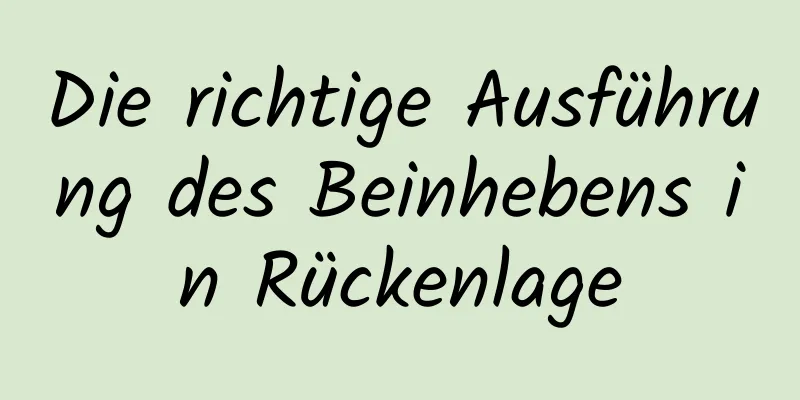 Die richtige Ausführung des Beinhebens in Rückenlage
