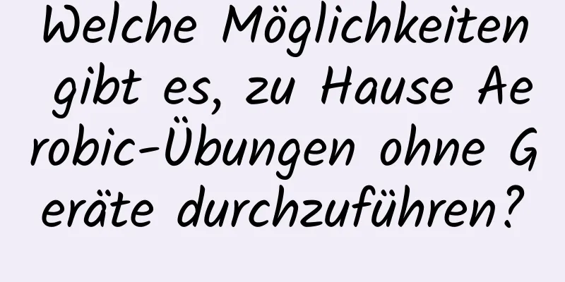 Welche Möglichkeiten gibt es, zu Hause Aerobic-Übungen ohne Geräte durchzuführen?