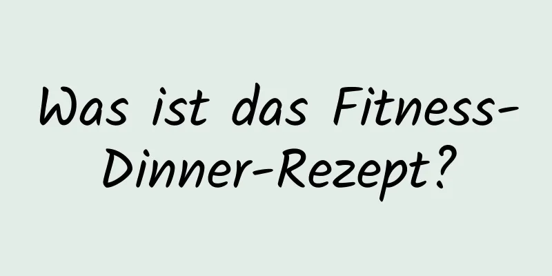 Was ist das Fitness-Dinner-Rezept?
