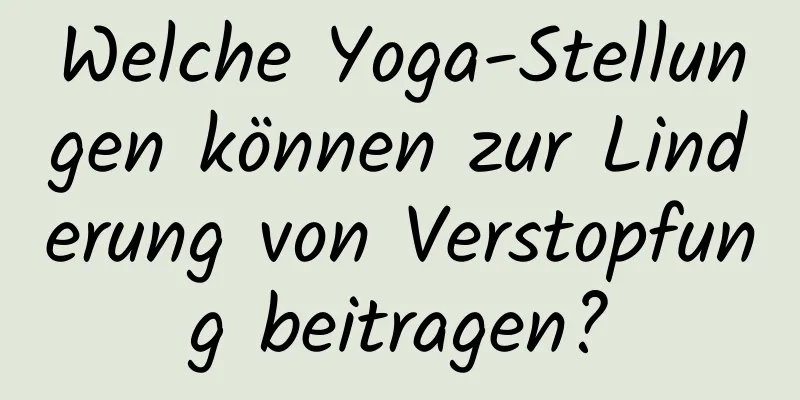 Welche Yoga-Stellungen können zur Linderung von Verstopfung beitragen?