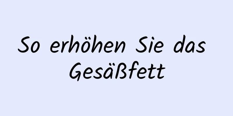 So erhöhen Sie das Gesäßfett