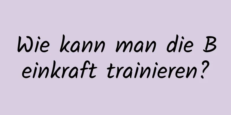 Wie kann man die Beinkraft trainieren?