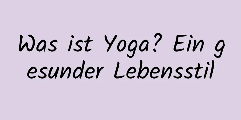 Was ist Yoga? Ein gesunder Lebensstil