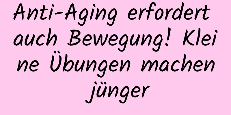 Anti-Aging erfordert auch Bewegung! Kleine Übungen machen jünger