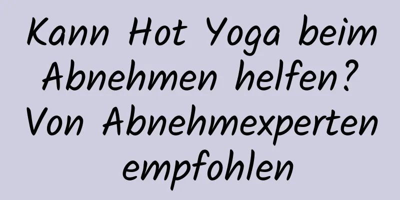 Kann Hot Yoga beim Abnehmen helfen? Von Abnehmexperten empfohlen