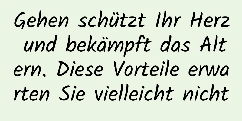 Gehen schützt Ihr Herz und bekämpft das Altern. Diese Vorteile erwarten Sie vielleicht nicht