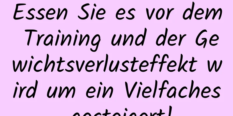 Essen Sie es vor dem Training und der Gewichtsverlusteffekt wird um ein Vielfaches gesteigert!