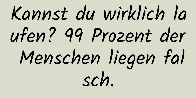 Kannst du wirklich laufen? 99 Prozent der Menschen liegen falsch.