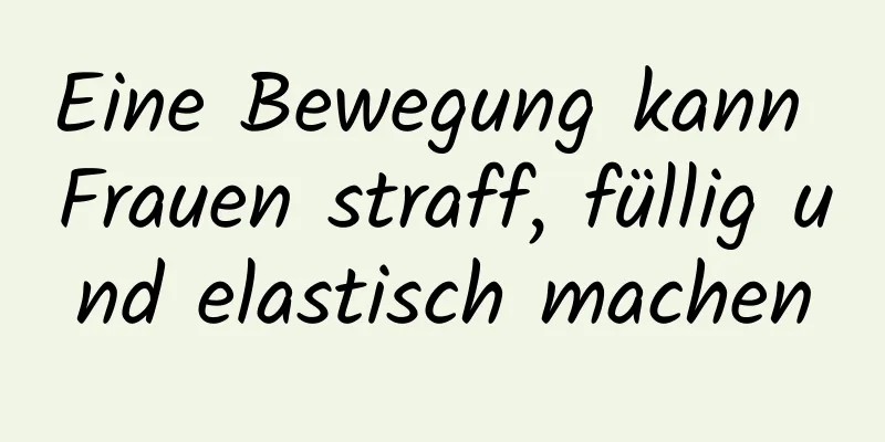 Eine Bewegung kann Frauen straff, füllig und elastisch machen