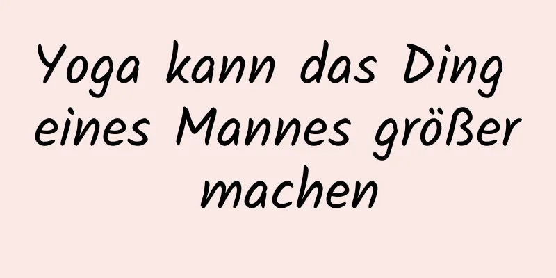 Yoga kann das Ding eines Mannes größer machen