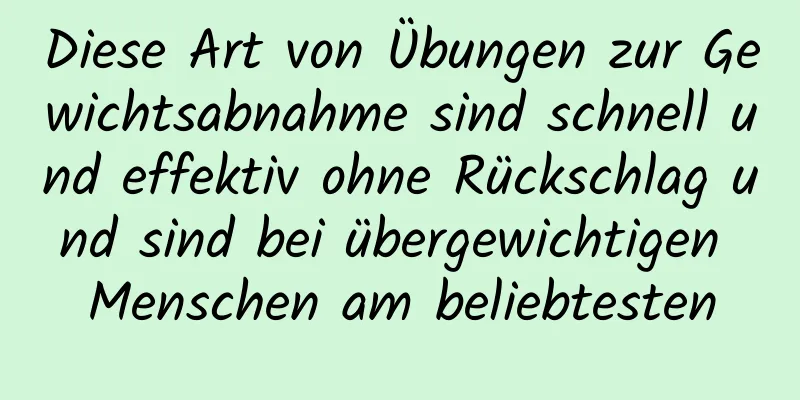 Diese Art von Übungen zur Gewichtsabnahme sind schnell und effektiv ohne Rückschlag und sind bei übergewichtigen Menschen am beliebtesten
