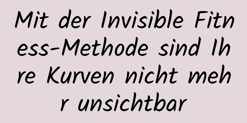 Mit der Invisible Fitness-Methode sind Ihre Kurven nicht mehr unsichtbar