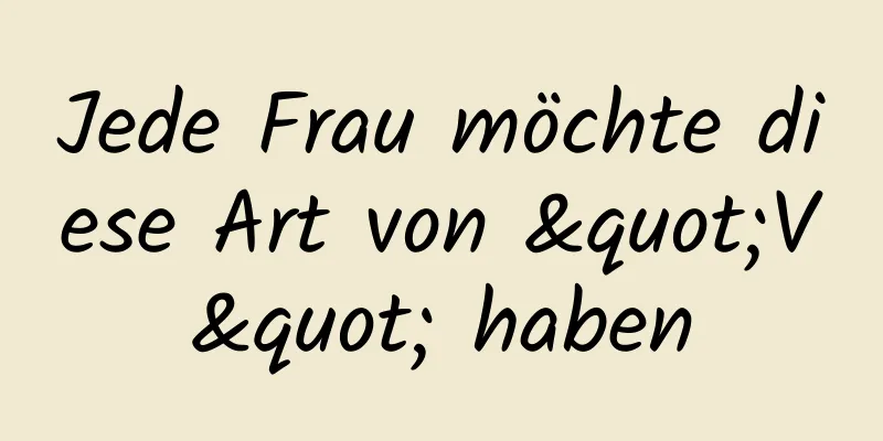 Jede Frau möchte diese Art von "V" haben