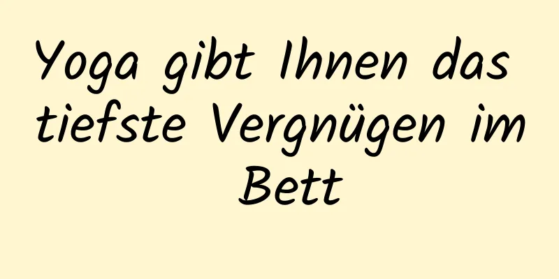 Yoga gibt Ihnen das tiefste Vergnügen im Bett