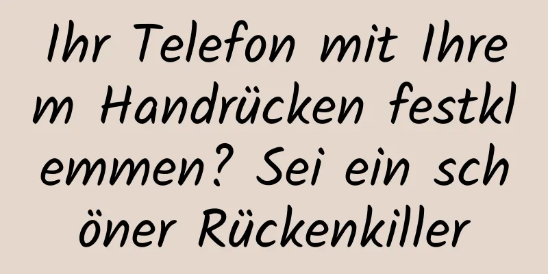 Ihr Telefon mit Ihrem Handrücken festklemmen? Sei ein schöner Rückenkiller