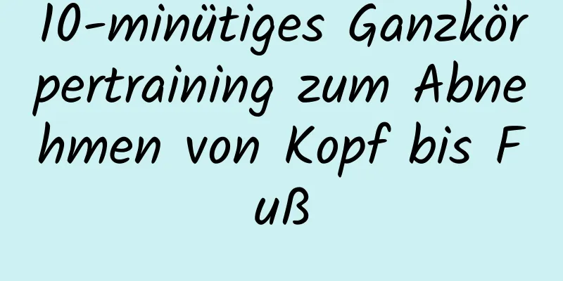 10-minütiges Ganzkörpertraining zum Abnehmen von Kopf bis Fuß