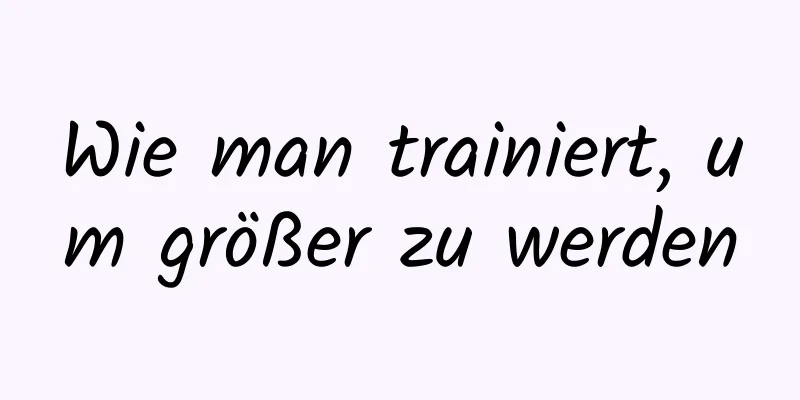 Wie man trainiert, um größer zu werden