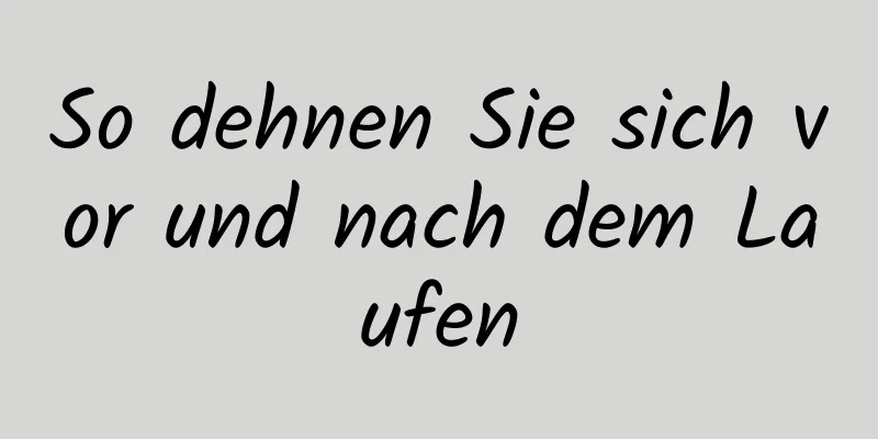 So dehnen Sie sich vor und nach dem Laufen