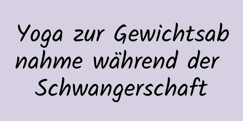 Yoga zur Gewichtsabnahme während der Schwangerschaft