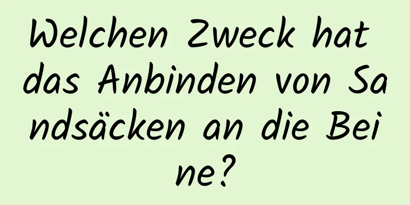 Welchen Zweck hat das Anbinden von Sandsäcken an die Beine?