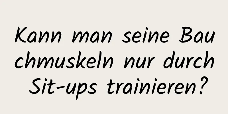 Kann man seine Bauchmuskeln nur durch Sit-ups trainieren?
