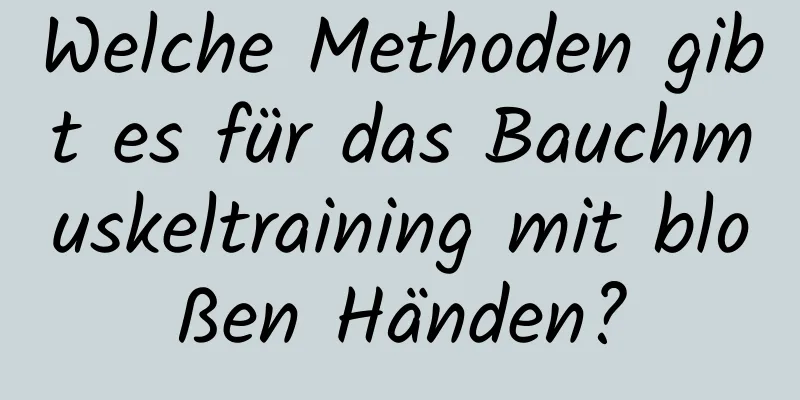Welche Methoden gibt es für das Bauchmuskeltraining mit bloßen Händen?