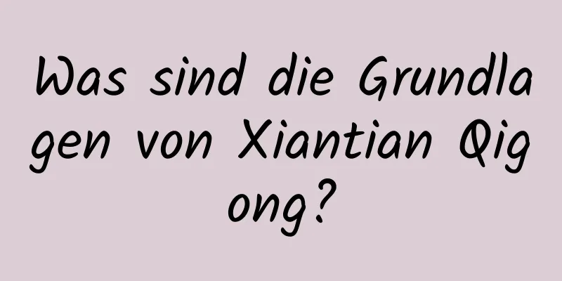 Was sind die Grundlagen von Xiantian Qigong?