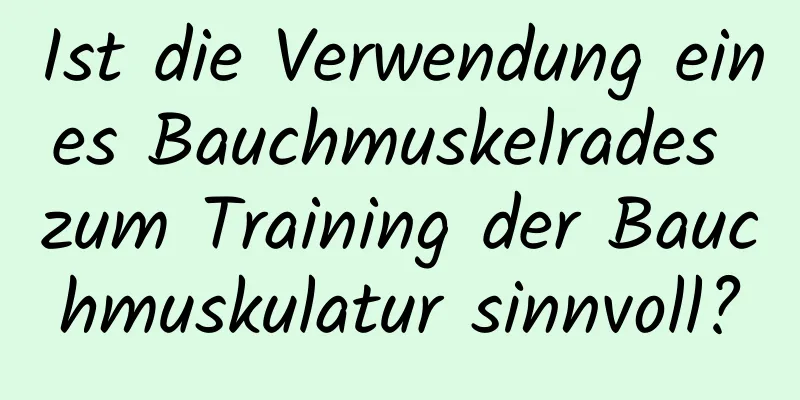 Ist die Verwendung eines Bauchmuskelrades zum Training der Bauchmuskulatur sinnvoll?