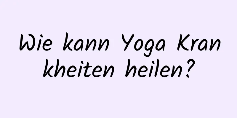 Wie kann Yoga Krankheiten heilen?