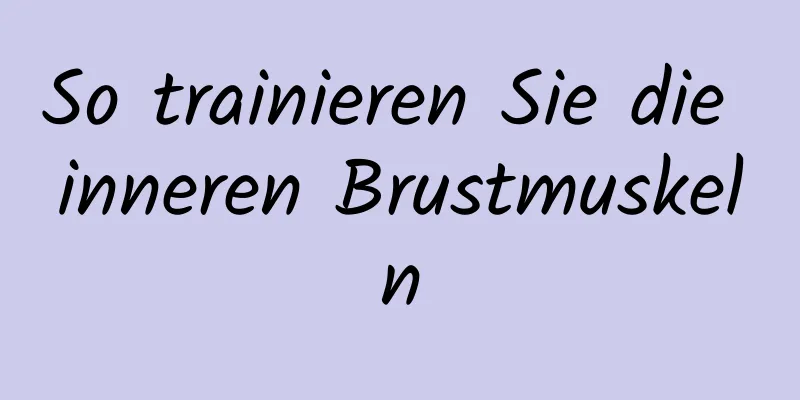 So trainieren Sie die inneren Brustmuskeln