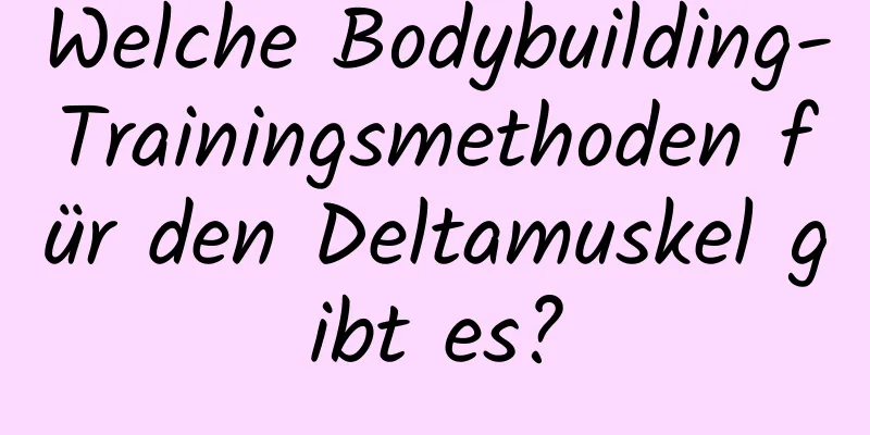 Welche Bodybuilding-Trainingsmethoden für den Deltamuskel gibt es?