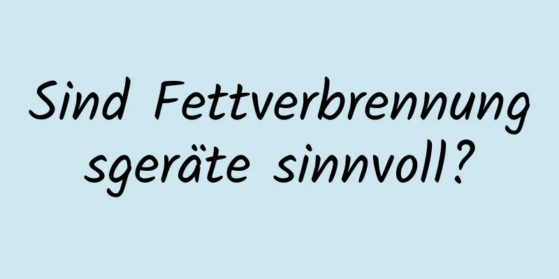 Sind Fettverbrennungsgeräte sinnvoll?