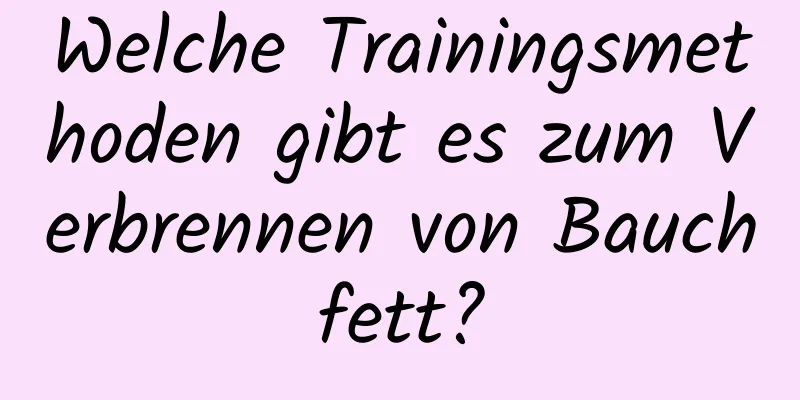 Welche Trainingsmethoden gibt es zum Verbrennen von Bauchfett?