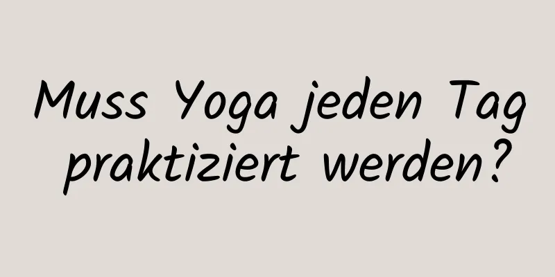 Muss Yoga jeden Tag praktiziert werden?