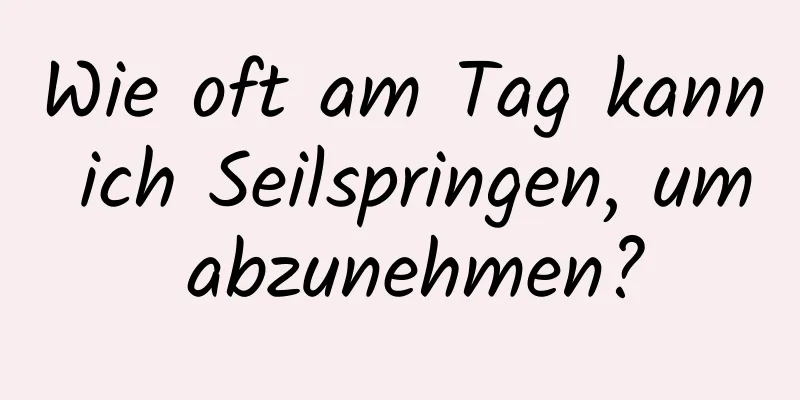 Wie oft am Tag kann ich Seilspringen, um abzunehmen?