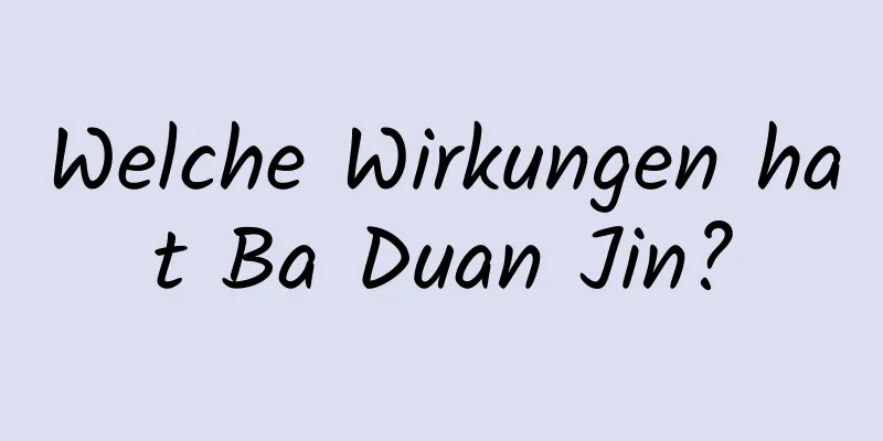 Welche Wirkungen hat Ba Duan Jin?