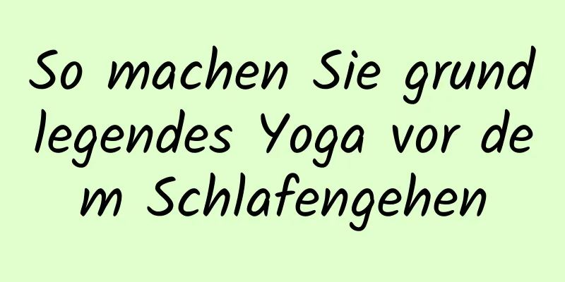 So machen Sie grundlegendes Yoga vor dem Schlafengehen