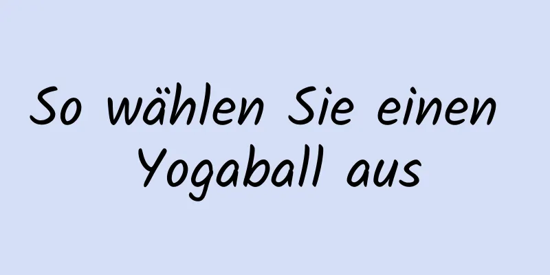So wählen Sie einen Yogaball aus